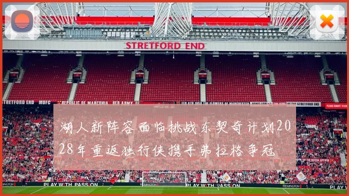 湖人新阵容面临挑战东契奇计划2028年重返独行侠携手弗拉格争冠