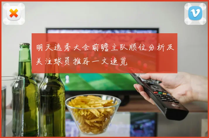 明天选秀大会前瞻主队顺位分析及关注球员推荐一文速览